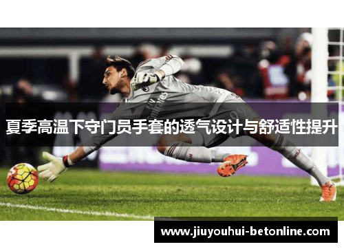 夏季高温下守门员手套的透气设计与舒适性提升