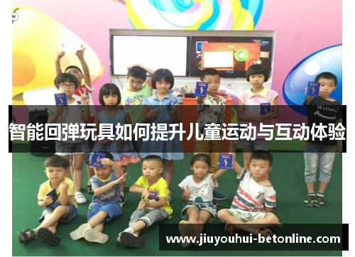 智能回弹玩具如何提升儿童运动与互动体验