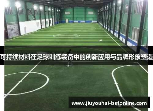 可持续材料在足球训练装备中的创新应用与品牌形象塑造