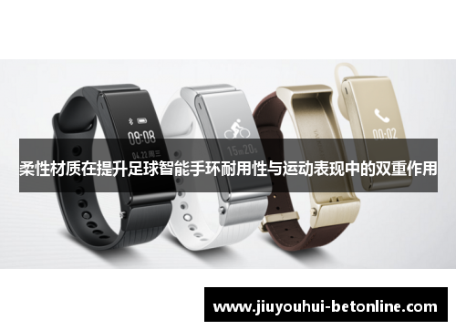 柔性材质在提升足球智能手环耐用性与运动表现中的双重作用